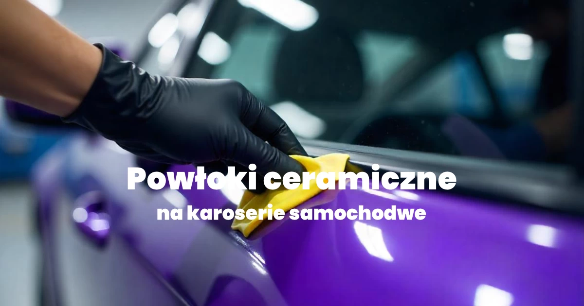 Powłoki ceramiczne na karoserie samochodowe 