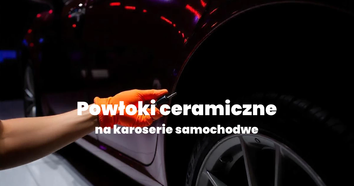 Powłoki ceramiczne na karoserie samochodowe 